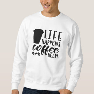 Das Leben bringt Kaffee Sweatshirt