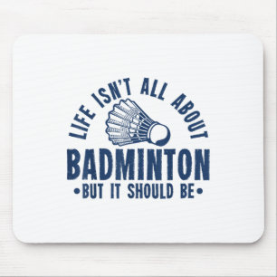 Das Leben dreht sich alles um Badminton, aber es s Mousepad