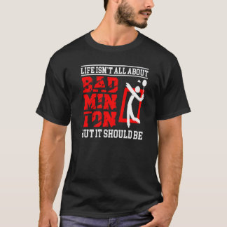 Das Leben dreht sich nicht alles um Badminton Spor T-Shirt