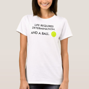Das Leben erfordert Entschlossenheit + einen Tenni T-Shirt