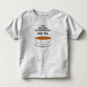 Das Leben erfordert Entschlossenheit. Und Tee. (©  Kleinkind T-shirt