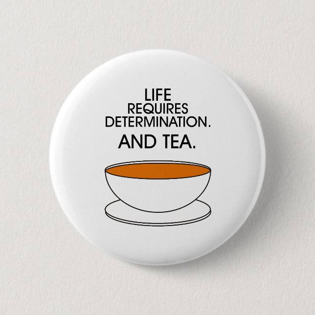 Das Leben erfordert Entschlossenheit. Und Tee. Tea Button (Vorderseite)