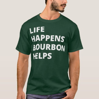 Das Leben geschieht mit Bourbon-Hilfen T-Shirt