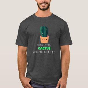 Das Leben gibt dir vielleicht einen Kakteen, nicht T-Shirt