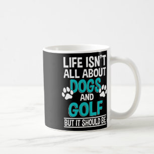 Das Leben handelt nicht nur von Hunden und Golf Kaffeetasse