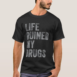 Das Leben hat meine Drogen ruiniert T-Shirt Lustig