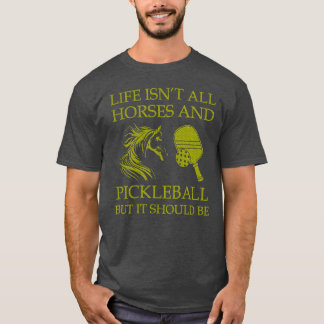 Das Leben ist alles Pferde und Pickleball, aber es T-Shirt