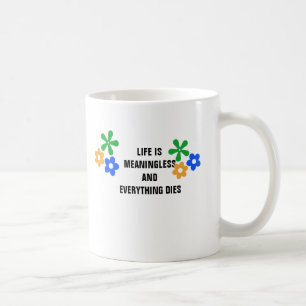 Das Leben ist bedeutungslos und alles stirbt Kaffeetasse