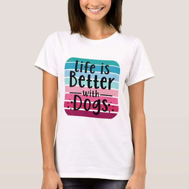 Das Leben ist bei Hunden besser T-Shirt (Vorderseite)