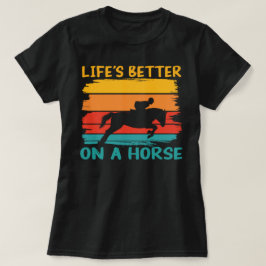 Das Leben ist besser auf einem Pferd, die Frauen a T-Shirt