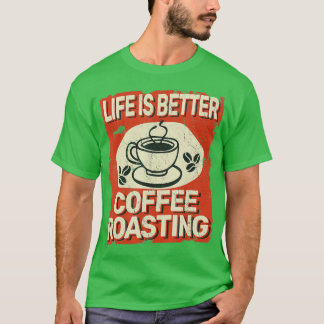 Das Leben ist besser Kaffee Rösten für Kaffee Röst T-Shirt
