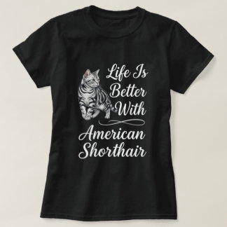 Das Leben ist besser mit American Shorthair Katzen T-Shirt