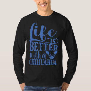 Das Leben ist besser mit Chihuahua T-Shirt