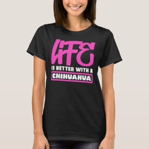 Das Leben ist besser mit Chihuahua T-Shirt