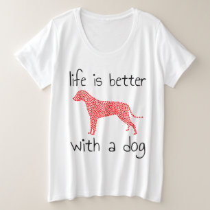 Das Leben ist besser mit einem Hund - Hundeliebhab Große Größe T-Shirt