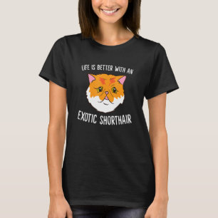 Das Leben ist besser mit exotischen Kurzhaaren T-Shirt
