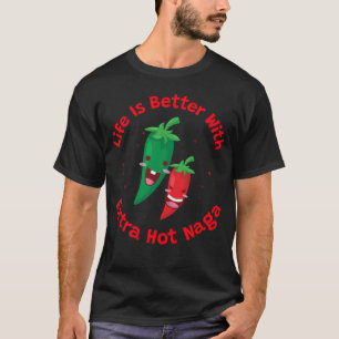 Das Leben ist besser mit extra scharfem Naga T-Shirt