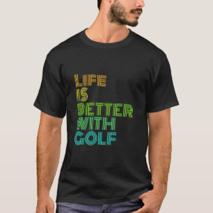 Das Leben ist besser mit Golf T-Shirt