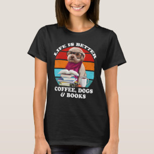 Das Leben ist besser mit Kaffee, Hunden und Bücher T-Shirt