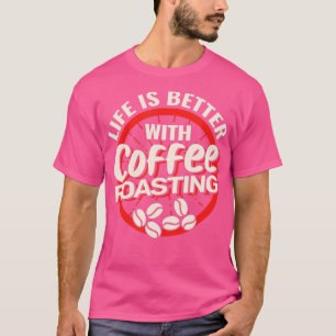 Das Leben ist besser mit Kaffee Rösten Barista Kaf T-Shirt