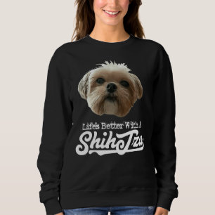Das Leben ist besser mit Shih Tzu Sweatshirt