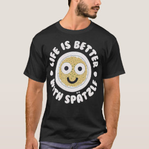 Das Leben ist besser mit Spätzle - Deutscher Spätz T-Shirt