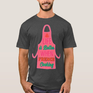 Das Leben ist besser, wenn der französische Koch k T-Shirt