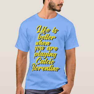 Das Leben ist besser, wenn man Calcio Fiorent spie T-Shirt