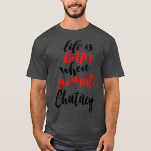 Das Leben ist besser, wenn man Chutney 2 isst T-Shirt