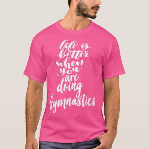 Das Leben ist besser, wenn man Gymnastik macht T-Shirt