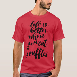 Das Leben ist besser, wenn man Souffles isst 4 T-Shirt