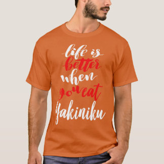 Das Leben ist besser, wenn man Yakiniku isst T-Shirt