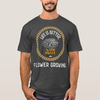 Das Leben ist besser, wenn Pizza und Blume wachsen T-Shirt