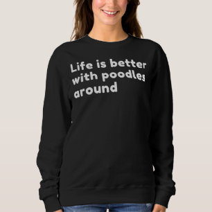 Das Leben ist besser, wenn Poodles um Weiß herum s Sweatshirt