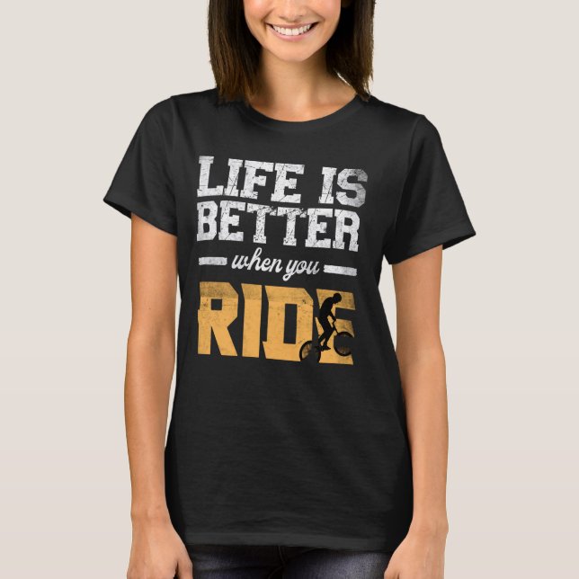 Das Leben ist besser, wenn Sie Fahrrad bmx Fahrrad T-Shirt (Vorderseite)