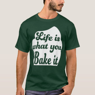 Das Leben ist das, was du backst T-Shirt