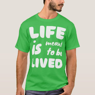 Das Leben ist dazu da, gelebt zu werden T-Shirt