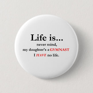 Das Leben ist (die Mama des Gymnasts) Button