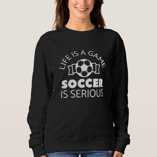 Das Leben ist ein Spiel Fußball ist ernst Sweatshirt (Vorderseite)