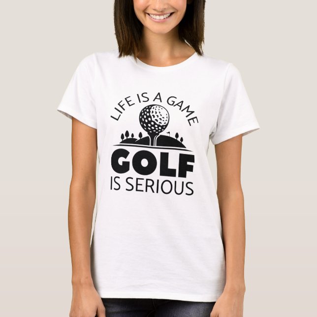 Das Leben ist ein Spiel Golf ist ernst. T-Shirt (Vorderseite)