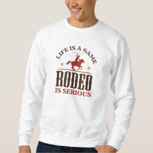 Das Leben ist ein Spiel Rodeo ist ernst Sweatshirt