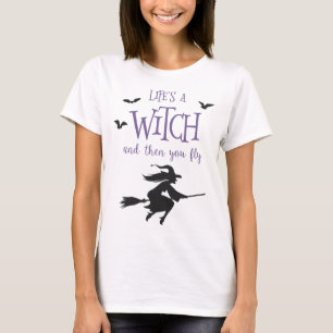 Das Leben ist eine Hexe und dann fliegen Sie T-Shirt