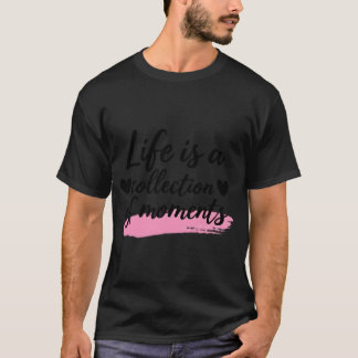 Das Leben ist eine Sammlung von Momenten T-Shirt
