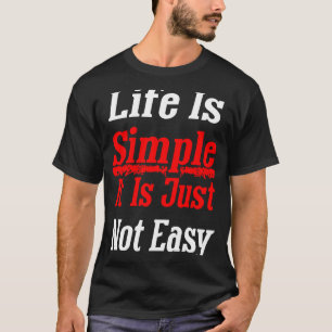 Das Leben ist einfach, es ist einfach nicht leicht T-Shirt