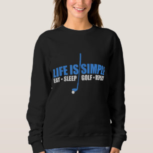 Das Leben ist einfach zu essen Schlaf Golf wiederh Sweatshirt