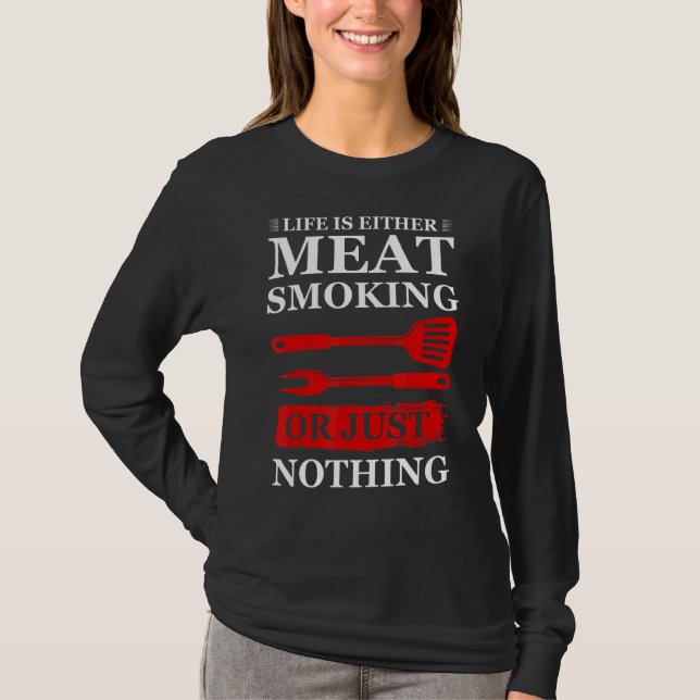 Das Leben ist entweder Fleisch, das Rauchen, Fleis T-Shirt (Vorderseite)