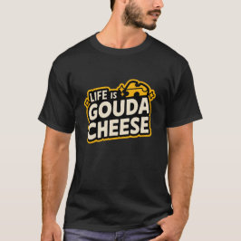 Das Leben ist Gouda mit Käse T-Shirt