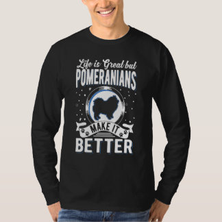 Das Leben ist großartig, aber Pomeranians machen e T-Shirt