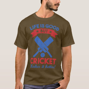 Das Leben ist gut, aber Cricket macht es besser T-Shirt