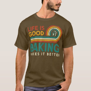 Das Leben ist gut Backen macht es besser für Backe T-Shirt
